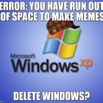 We salute you, Windows XP. | ERROR: YOU HAVE RUN OUT OF SPACE TO MAKE MEMES; DELETE WINDOWS? | image tagged in windows xp,scumbag | made w/ Imgflip meme maker