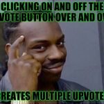 if you dont | CLICKING ON AND OFF THE UPVOTE BUTTON OVER AND OVER; CREATES MULTIPLE UPVOTES | image tagged in if you dont | made w/ Imgflip meme maker