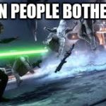 Star Wars Battlefront | WHEN PEOPLE BOTHER ME | image tagged in star wars battlefront | made w/ Imgflip meme maker