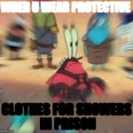 Mr Krabs Blur Meme | WHEN U WEAR PROTECTIVE; CLOTHES FOR SHOWERS IN PRISON | image tagged in mr krabs blur meme | made w/ Imgflip meme maker