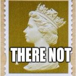 first-class-stamp | THERE NOT | image tagged in first-class-stamp | made w/ Imgflip meme maker