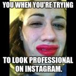 Miranda Sings Ugh | YOU WHEN YOU'RE TRYING; TO LOOK PROFESSIONAL ON INSTAGRAM. | image tagged in miranda sings ugh | made w/ Imgflip meme maker