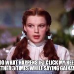 Dorothy wiz of oz | SOO WHAT HAPPENS IF I CLICK MY HEELS TOGETHER 3 TIMES WHILE SAYING GAINZZZ??? | image tagged in dorothy wiz of oz | made w/ Imgflip meme maker