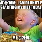 Jaxon's cake | ME @ 7AM:  I AM DEFINITELY STARTING MY DIET TODAY. ME @ 7PM: | image tagged in jaxon's cake | made w/ Imgflip meme maker