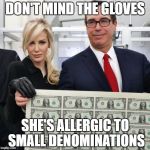 Mnuchin Minted | DON'T MIND THE GLOVES; SHE'S ALLERGIC TO SMALL DENOMINATIONS | image tagged in mnuchin minted | made w/ Imgflip meme maker
