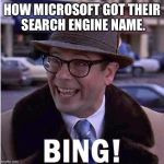 Ned the head! | HOW MICROSOFT GOT THEIR SEARCH ENGINE NAME. | image tagged in ned,groundhog day,bill murray,thats nice meme,the ripper | made w/ Imgflip meme maker