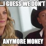 Faith and Tug | EHHH...I GUESS WE DON'T NEED; ANYMORE MONEY | image tagged in faith and tug | made w/ Imgflip meme maker