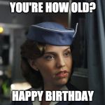 Flight Attendant  | YOU'RE HOW OLD? HAPPY BIRTHDAY | image tagged in flight attendant | made w/ Imgflip meme maker