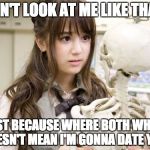 Oku Manami | DON'T LOOK AT ME LIKE THAT! JUST BECAUSE WHERE BOTH WHITE DOESN'T MEAN I'M GONNA DATE YOU! | image tagged in memes,oku manami | made w/ Imgflip meme maker
