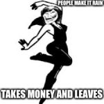 But we were paying you to stay LONGER... IsayIsay nsfw week... kinda? | PEOPLE MAKE IT RAIN; TAKES MONEY AND LEAVES | image tagged in memes,funny,nsfw week,kinda | made w/ Imgflip meme maker