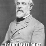 General Lee | CIVIL WAR JOKES? I GENERAL-LEE DON’T FIND THEM FUNNY | image tagged in general lee | made w/ Imgflip meme maker