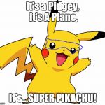 Super Pikachu. Superhero Week Nov. 15-18. A Pipe_Picasso and Madolite event. | It's a Pidgey, It's A Plane, It's...SUPER PIKACHU! | image tagged in pikachu | made w/ Imgflip meme maker