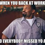 Mike Epps | WHEN YOU BACK AT WORK; AND EVERYBODY MISSED YO ASS | image tagged in mike epps | made w/ Imgflip meme maker