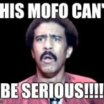 Surprised Richard Pryor | THIS MOFO CAN'T BE SERIOUS!!!! | image tagged in surprised richard pryor | made w/ Imgflip meme maker