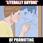 Projection | HOLLYWOOD ACCUSING *LITERALLY ANYONE*; *LITERALLY ANYONE*; OF PROMOTING R@P3 CULTURE | image tagged in check yourself depressed guy pointing at himself mirror,pointing mirror guy,hollywood,rape culture | made w/ Imgflip meme maker