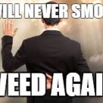 420 dishonest cheating | I WILL NEVER SMOKE; WEED AGAIN | image tagged in 420 dishonest cheating | made w/ Imgflip meme maker