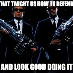 MIB | THE SHOW THAT TAUGHT US HOW TO DEFEND THE EARTH; AND LOOK GOOD DOING IT | image tagged in mib | made w/ Imgflip meme maker