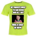 Neon Green Running T Shirt | MY PARENTS WENT TO SAN DIEGO AND ALL I GOT; WAS A CASE OF HEPA | image tagged in neon green running t shirt | made w/ Imgflip meme maker