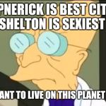 Professor Farnsworth | KAEPNERICK IS BEST CITIZEN AND SHELTON IS SEXIEST MAN; I DON'T WANT TO LIVE ON THIS PLANET ANYMORE | image tagged in professor farnsworth | made w/ Imgflip meme maker