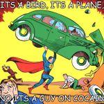 Superman Cocaine | ITS A BIRD, ITS A PLANE, NO ITS A GUY ON COCAIN | image tagged in superman cocaine | made w/ Imgflip meme maker