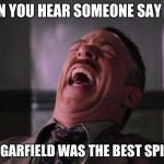 Spiderman Laugh  | WHEN YOU HEAR SOMEONE SAY THAT ANDREW GARFIELD WAS THE BEST SPIDER-MAN | image tagged in spiderman laugh | made w/ Imgflip meme maker