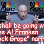 Doctor Evil air quotes | We shall be going with the Al Franken         "Mock Grope" narrative | image tagged in doctor evil air quotes,grope,al franken | made w/ Imgflip meme maker
