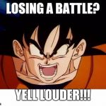 Crosseyed Goku | LOSING A BATTLE? YELL LOUDER!!! | image tagged in memes,crosseyed goku | made w/ Imgflip meme maker