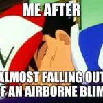 Ash Ketchum Tired | ME AFTER; ALMOST FALLING OUT OF AN AIRBORNE BLIMP | image tagged in ash ketchum tired | made w/ Imgflip meme maker