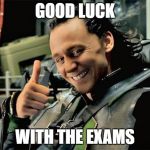 Thumbs Up Loki | GOOD LUCK; WITH THE EXAMS | image tagged in thumbs up loki | made w/ Imgflip meme maker