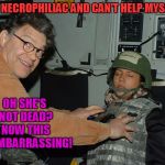 Is That Camera On?  | I'M A NECROPHILIAC AND CAN'T HELP MYSELF! OH SHE'S NOT DEAD? NOW THIS IS EMBARRASSING! | image tagged in al franken leeann tweeden,necrophilia | made w/ Imgflip meme maker