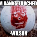 Inappropriate touching   | "TOM HANKS TOUCHED ME"; -WILSON | image tagged in wilson volleyball castaway,wilson,touching | made w/ Imgflip meme maker