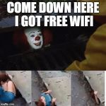 IT Sewer / Clown  | COME DOWN HERE I GOT FREE WIFI | image tagged in it sewer / clown | made w/ Imgflip meme maker