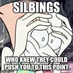 Steven universe | SILBINGS; WHO KNEW THEY COULD PUSH YOU TO THIS POINT. | image tagged in steven universe | made w/ Imgflip meme maker