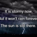 Storm | It is stormy now, But it won't rain forever. The sun is still there. | image tagged in storm | made w/ Imgflip meme maker
