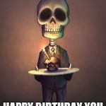 Bones birthday | HAPPY BIRTHDAY YOU OLD BAG OF BONES! | image tagged in bones birthday | made w/ Imgflip meme maker
