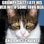 Devious Cat | GRUMPY CAT?
I ATE HIS LIVER WITH SOME FAVA BEANS; AND A NICE CHIANTI | image tagged in devious cat | made w/ Imgflip meme maker
