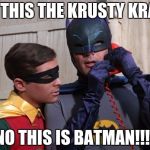 Batman Bat phone with Robin | IS THIS THE KRUSTY KRAB; NO THIS IS BATMAN!!!! | image tagged in batman bat phone with robin | made w/ Imgflip meme maker