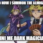 mini yugi | AND NOW I SUMMON THE ALMIGHTY; MINI ME DARK MAGICIAN | image tagged in mini yugi | made w/ Imgflip meme maker