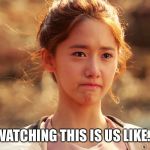 This Is Us hits in the feels so hard that I end up crying in Korean. | WATCHING THIS IS US LIKE... | image tagged in yoona crying,this is us,feels | made w/ Imgflip meme maker