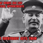 A tribute to Chov   (He's back) | FUNNY  MEMES  ARE  LIKE  POLITICAL   APPOINTMENTS; NOT  EVERYBODY  GETS  THEM | image tagged in stalin laughing,chov,stalin,political,funny memes | made w/ Imgflip meme maker