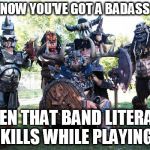 GWAR | YOU KNOW YOU'VE GOT A BADASS BAND; WHEN THAT BAND LITERALLY KILLS WHILE PLAYING | image tagged in gwar | made w/ Imgflip meme maker