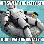 Relaxing Storm Trooper | DON'T SWEAT THE PETTY STUFF; AND DON'T PET THE SWEATY STUFF | image tagged in relaxing storm trooper | made w/ Imgflip meme maker