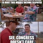 no one cares  | HEY CONGRESS, YOUR TAX BILL IS GOING TO HURT THIS MIDDLE INCOME TAXPAYER; SEE, CONGRESS DOESN'T CARE | image tagged in no one cares | made w/ Imgflip meme maker