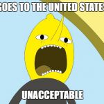 Lemongrab  | GOES TO THE UNITED STATES; UNACCEPTABLE | image tagged in lemongrab | made w/ Imgflip meme maker