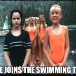 Adams Family Values Camp Lake Victim | KYLEE JOINS THE SWIMMING TEAM | image tagged in adams family values camp lake victim | made w/ Imgflip meme maker