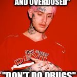Lil Peep  | " I POP 6 XANAX AND OVERDOSED"; "DON'T DO DRUGS" | image tagged in lil peep,emo,rap,music | made w/ Imgflip meme maker