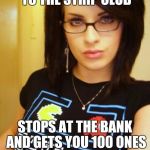 cool chick carol | KNOWS YOU'RE GOING TO THE STRIP CLUB; STOPS AT THE BANK AND GETS YOU 100 ONES | image tagged in cool chick carol,memes | made w/ Imgflip meme maker