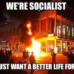 antifa | WE'RE SOCIALIST; WE JUST WANT A BETTER LIFE FOR YOU | image tagged in antifa | made w/ Imgflip meme maker