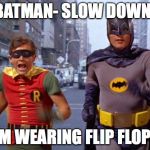 running | BATMAN- SLOW DOWN! I'M WEARING FLIP FLOPS | image tagged in running | made w/ Imgflip meme maker