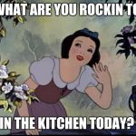MUSIC TO MY EARS | WHAT ARE YOU ROCKIN TO; IN THE KITCHEN TODAY? | image tagged in music to my ears | made w/ Imgflip meme maker